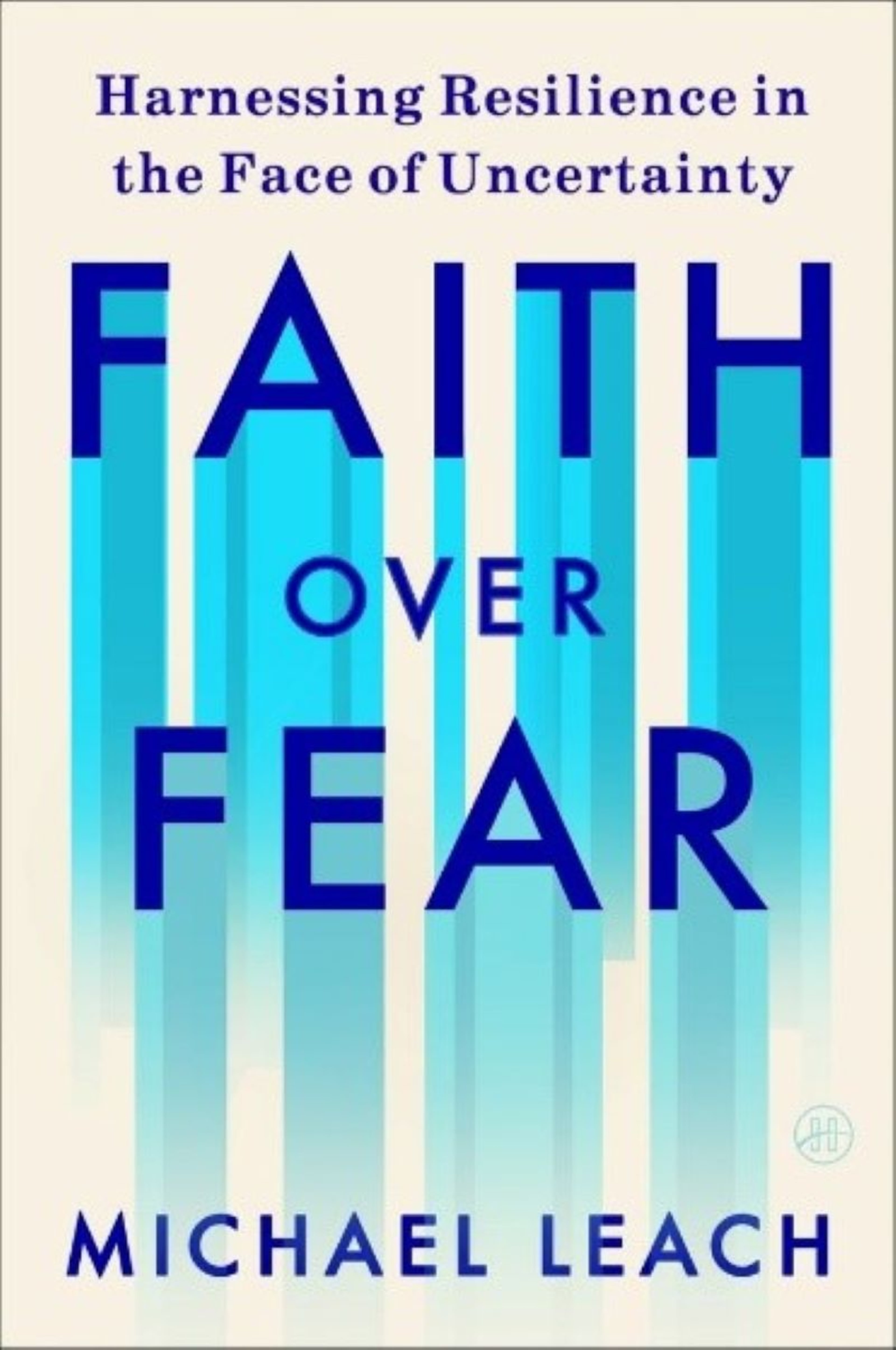 Cover art for "Faith Over Fear: Harnessing Resilience in the Face of Uncertainty" by Michael Leach. (HarperOne)