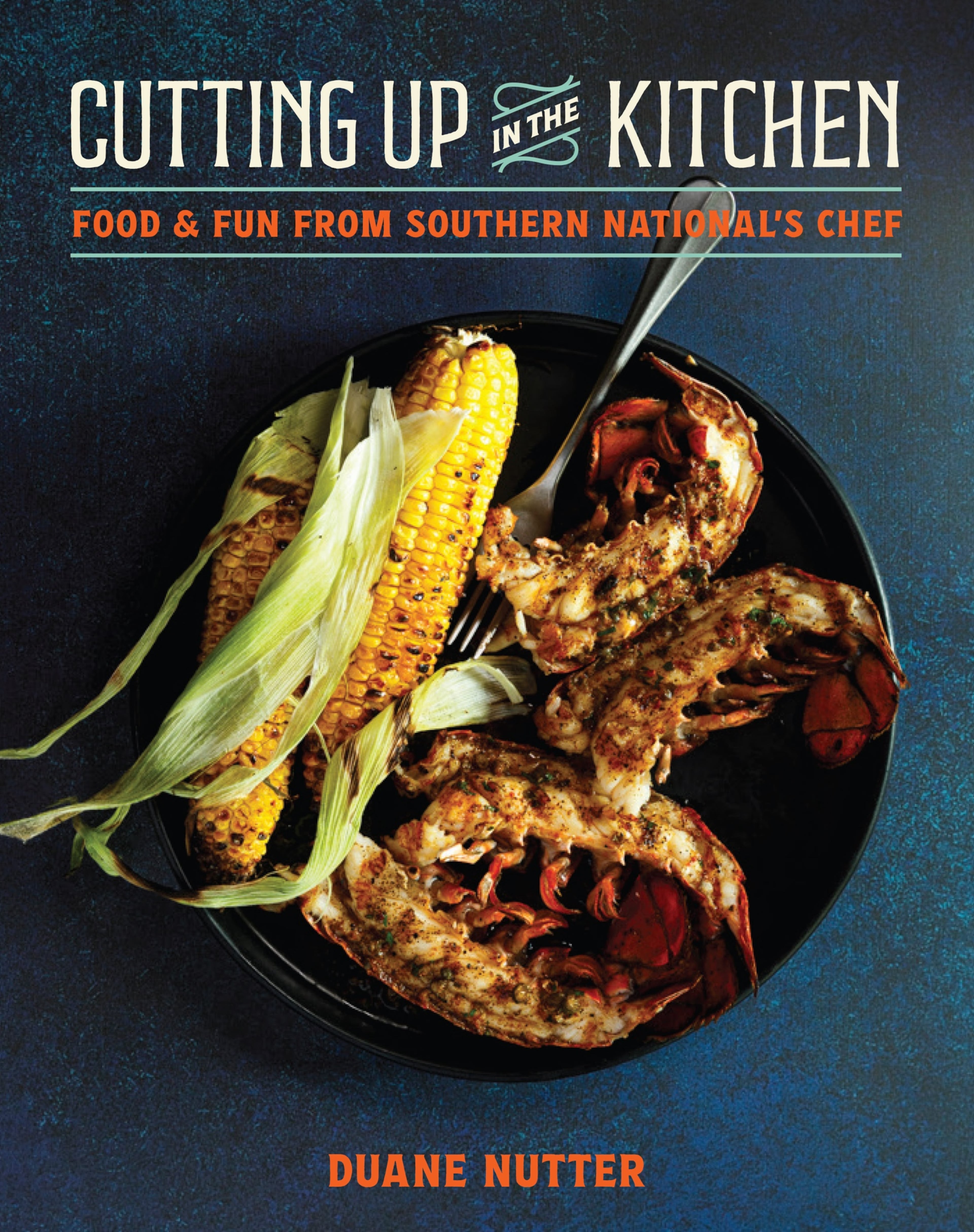 “Cutting Up in the Kitchen: Food and Fun From Southern National’s Chef” by Duane Nutter (Gibbs Smith, $35). (Deborah Whitlaw Llewellyn/Courtesy of Gibbs Smith Books)