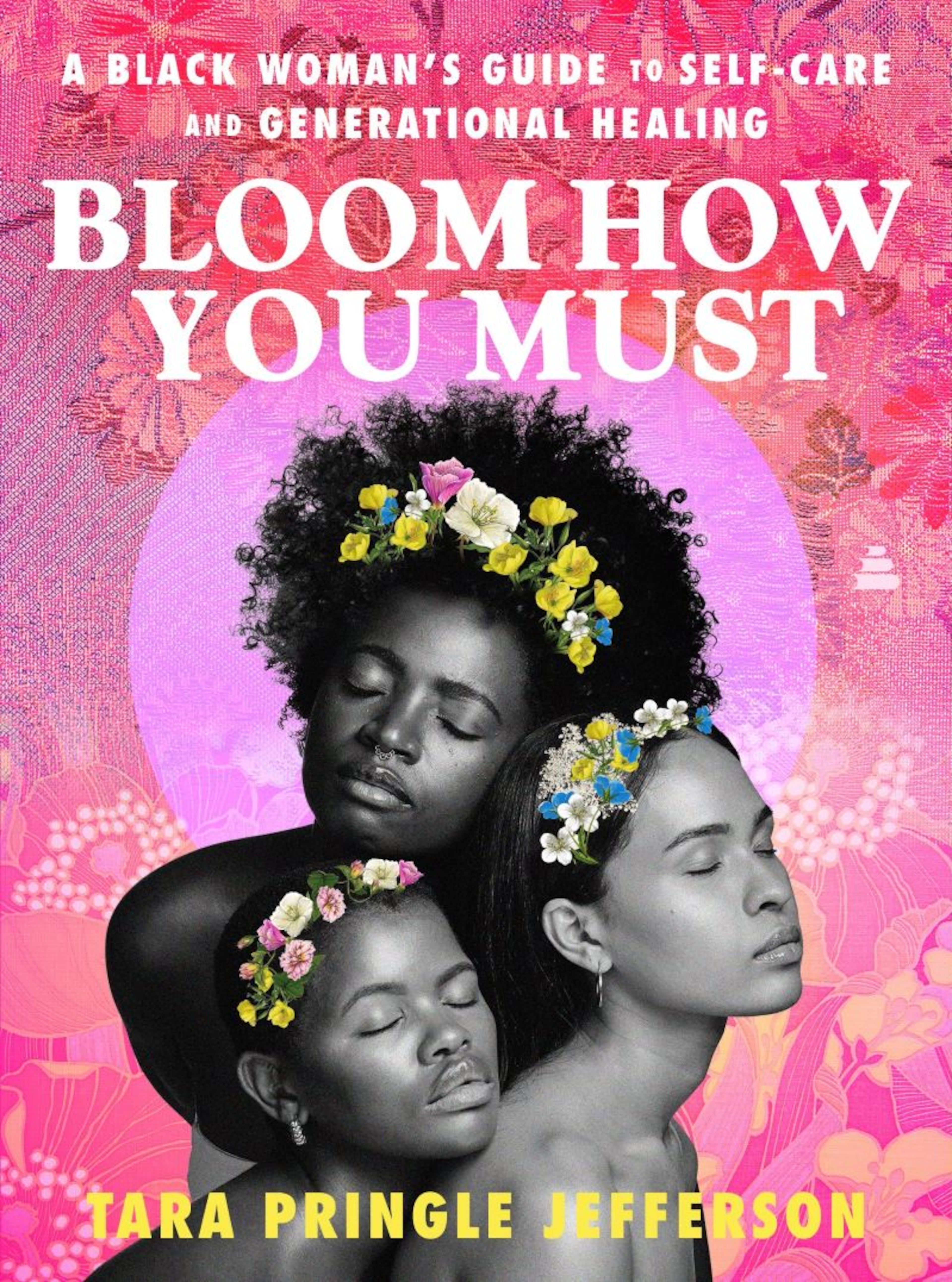 Cover art for "Bloom How You Must: A Black Woman's Guide to Self-Care and Generational Healing" by Tara Pringle Jefferson. (HarperOne)