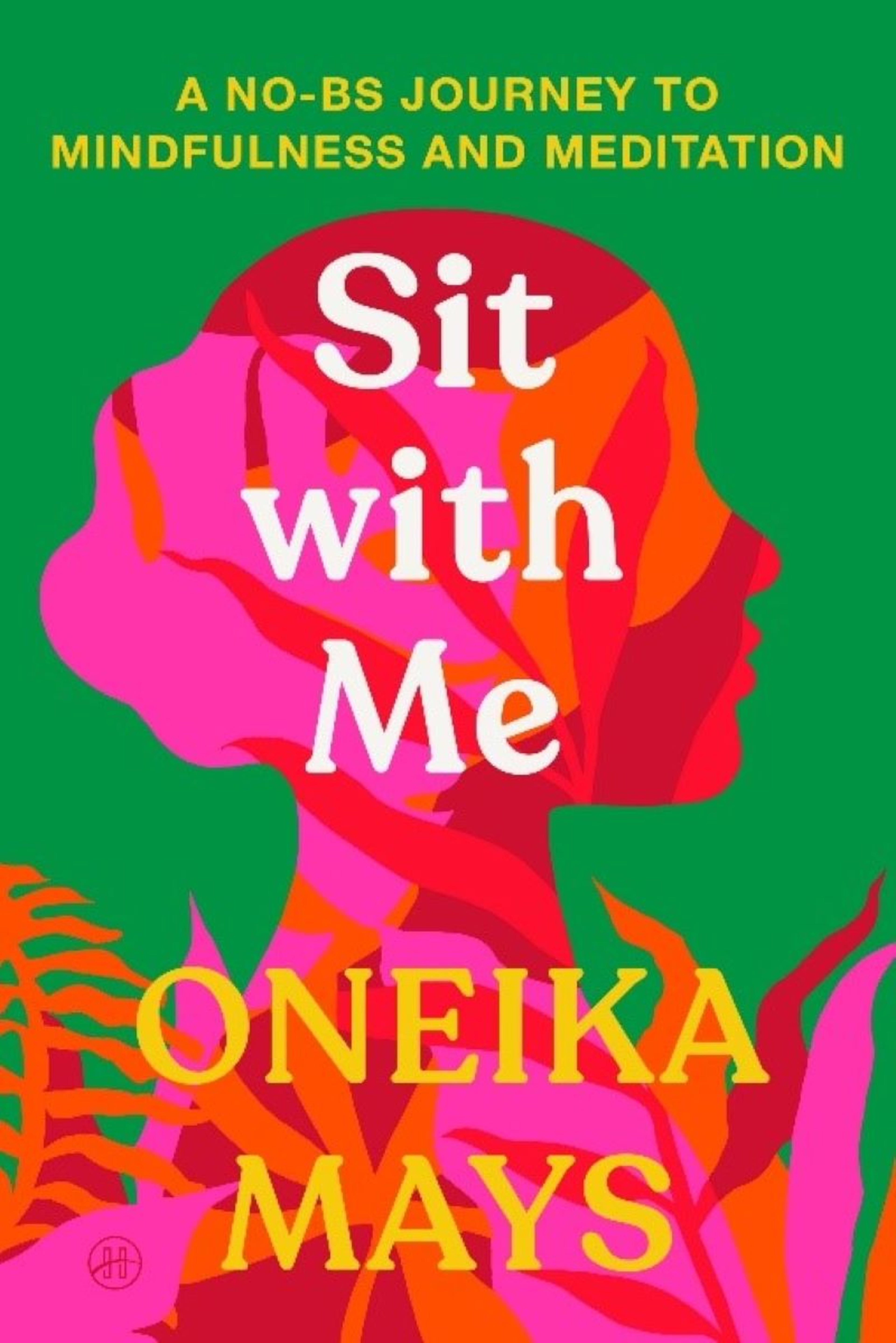 Cover art for "Sit with Me: A No-BS Journey to Mindfulness and Meditation" by Oneika Mays. (Handout)